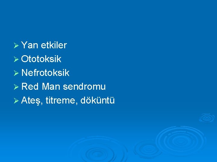 Ø Yan etkiler Ø Ototoksik Ø Nefrotoksik Ø Red Man sendromu Ø Ateş, titreme,