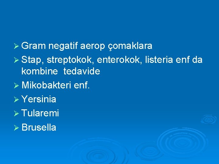 Ø Gram negatif aerop çomaklara Ø Stap, streptokok, enterokok, listeria enf da kombine tedavide