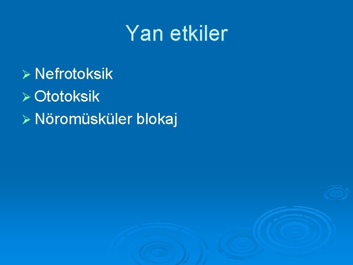 Yan etkiler Ø Nefrotoksik Ø Ototoksik Ø Nöromüsküler blokaj 