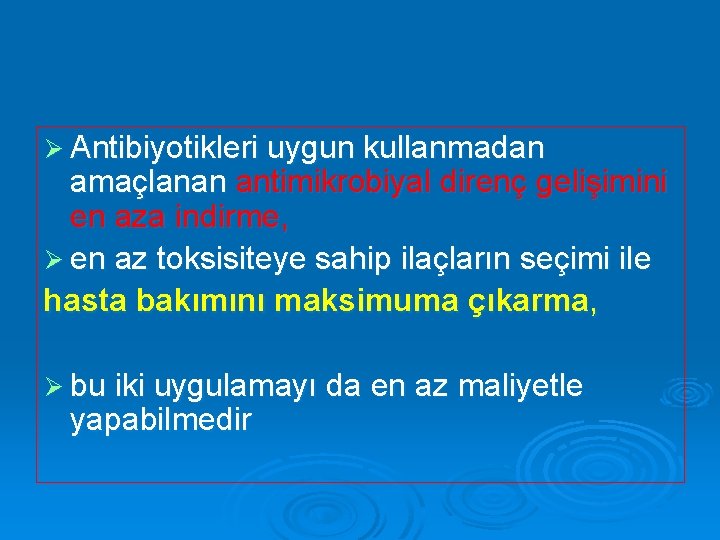 Ø Antibiyotikleri uygun kullanmadan amaçlanan antimikrobiyal direnç gelişimini en aza indirme, Ø en az