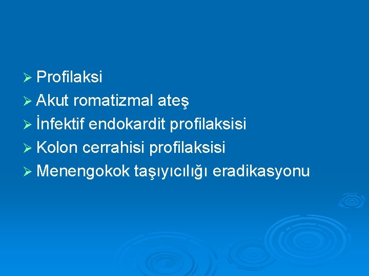 Ø Profilaksi Ø Akut romatizmal ateş Ø İnfektif endokardit profilaksisi Ø Kolon cerrahisi profilaksisi