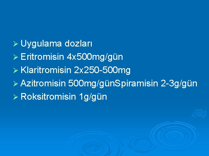 Ø Uygulama dozları Ø Eritromisin 4 x 500 mg/gün Ø Klaritromisin 2 x 250