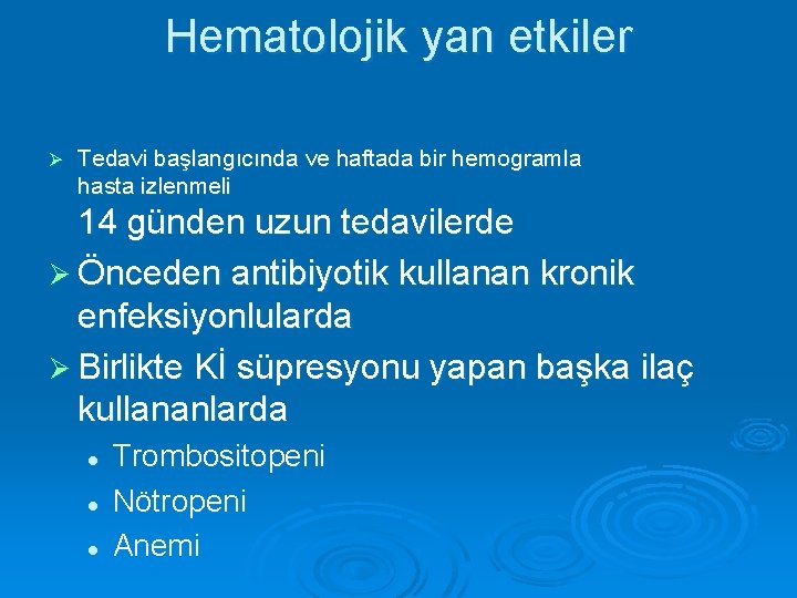 Hematolojik yan etkiler Ø Tedavi başlangıcında ve haftada bir hemogramla hasta izlenmeli 14 günden