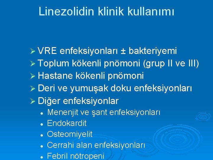 Linezolidin klinik kullanımı Ø VRE enfeksiyonları ± bakteriyemi Ø Toplum kökenli pnömoni (grup II