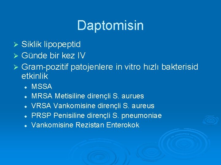 Daptomisin Siklik lipopeptid Ø Günde bir kez IV Ø Gram-pozitif patojenlere in vitro hızlı