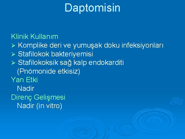 Daptomisin Klinik Kullanım Ø Komplike deri ve yumuşak doku infeksiyonları Ø Stafilokok bakteriyemisi Ø