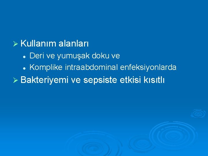 Ø Kullanım alanları l l Deri ve yumuşak doku ve Komplike intraabdominal enfeksiyonlarda Ø