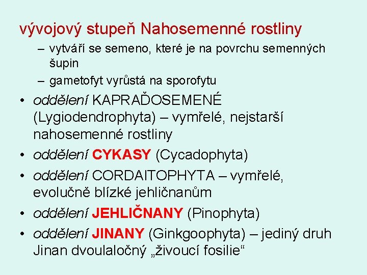 vývojový stupeň Nahosemenné rostliny – vytváří se semeno, které je na povrchu semenných šupin