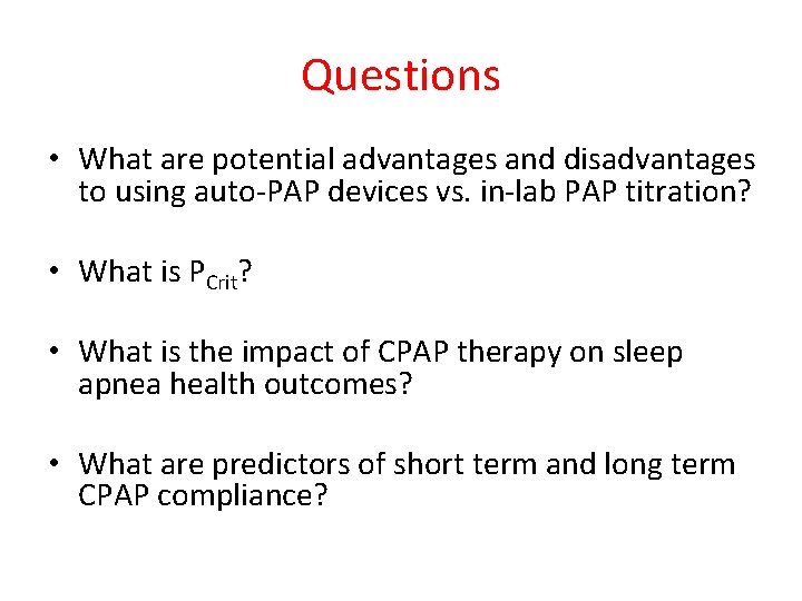 Questions • What are potential advantages and disadvantages to using auto-PAP devices vs. in-lab