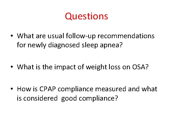 Questions • What are usual follow-up recommendations for newly diagnosed sleep apnea? • What