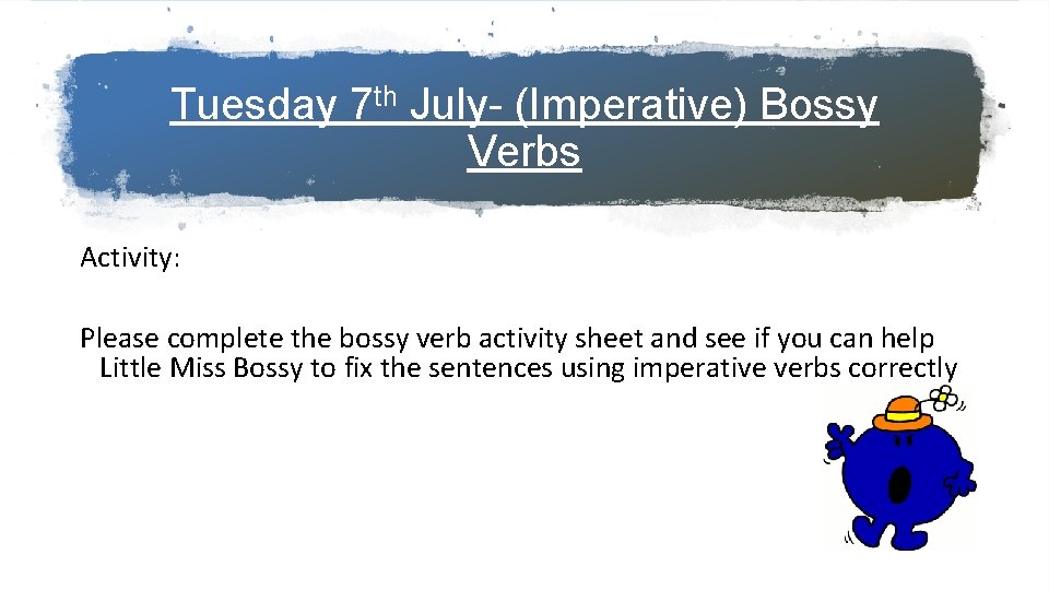 Tuesday 7 th July- (Imperative) Bossy Verbs Activity: Please complete the bossy verb activity