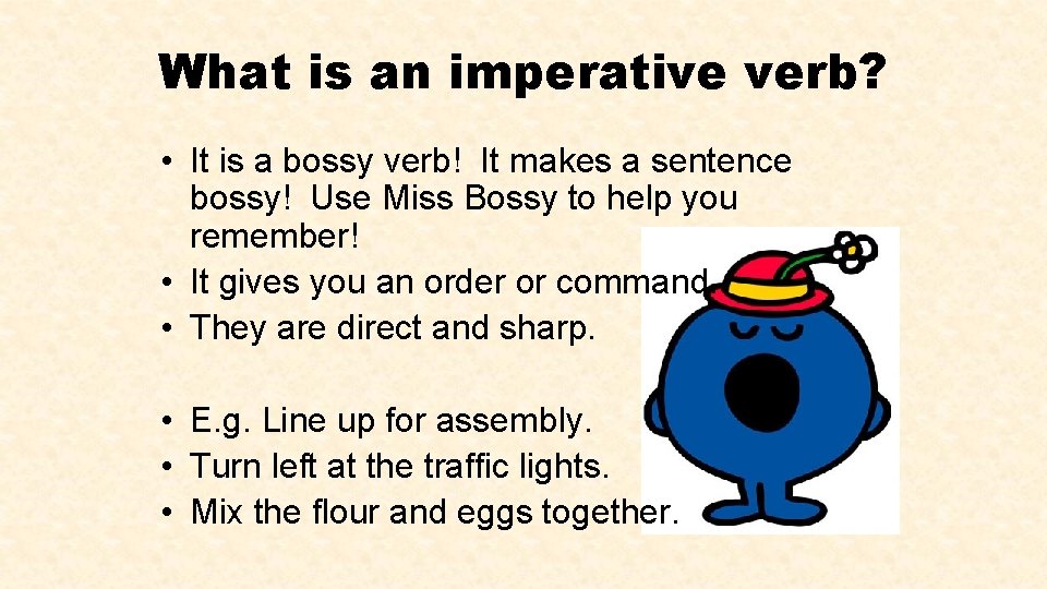 What is an imperative verb? • It is a bossy verb! It makes a
