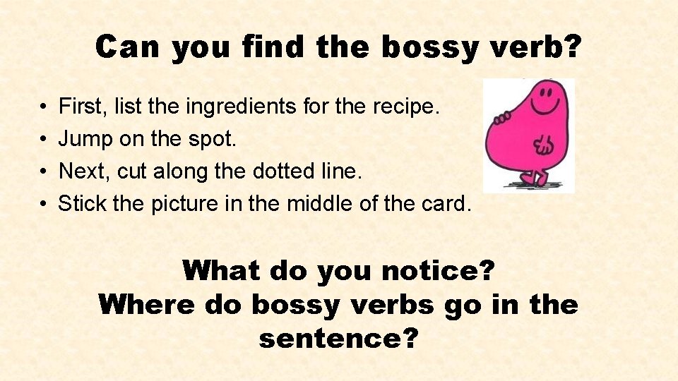 Can you find the bossy verb? • • First, list the ingredients for the