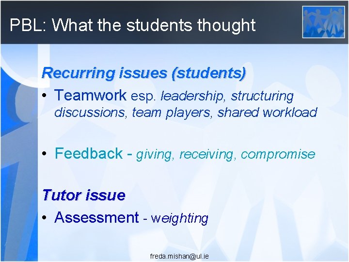 PBL: What the students thought Recurring issues (students) • Teamwork esp. leadership, structuring discussions,