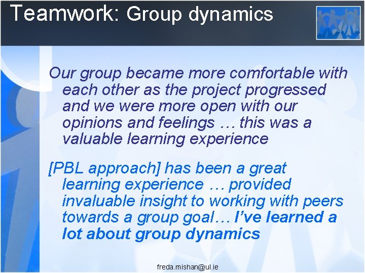 Teamwork: Group dynamics Our group became more comfortable with each other as the project