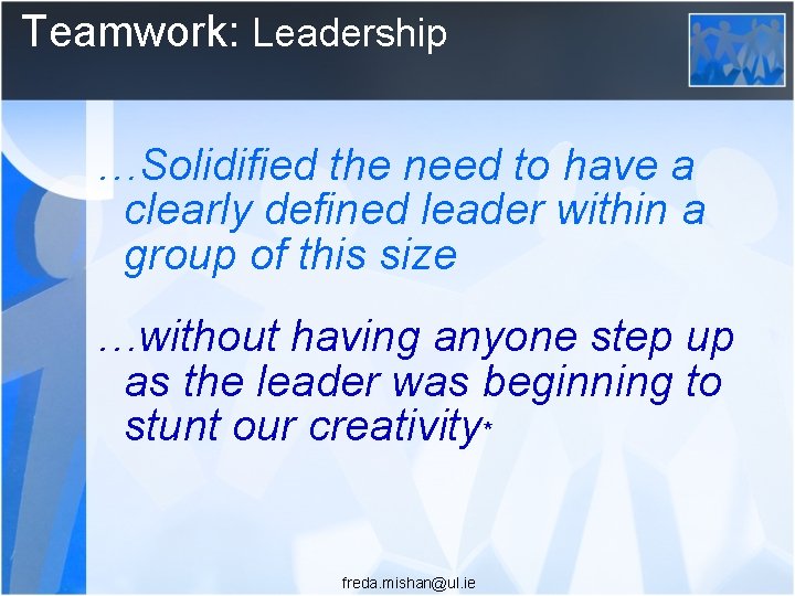 Teamwork: Leadership …Solidified the need to have a clearly defined leader within a group