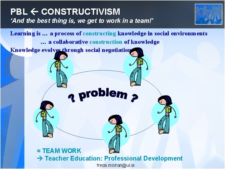 PBL CONSTRUCTIVISM ‘And the best thing is, we get to work in a team!’