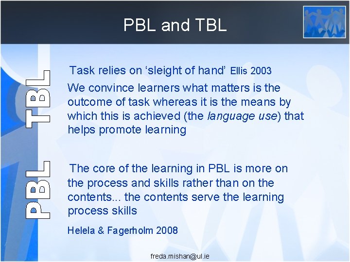 PBL and TBL Task relies on ‘sleight of hand’ Ellis 2003 We convince learners