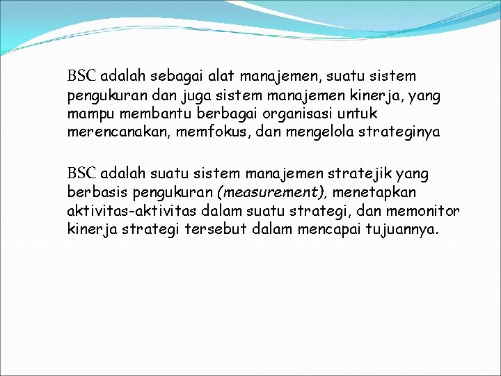 BSC adalah sebagai alat manajemen, suatu sistem pengukuran dan juga sistem manajemen kinerja, yang