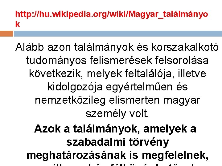 http: //hu. wikipedia. org/wiki/Magyar_találmányo k Alább azon találmányok és korszakalkotó tudományos felismerések felsorolása következik,