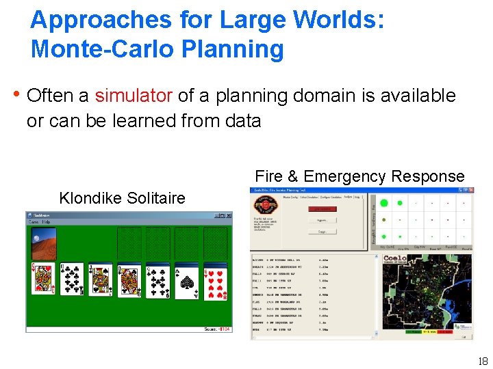 Approaches for Large Worlds: Monte-Carlo Planning h Often a simulator of a planning domain