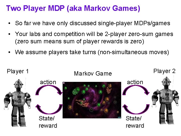 Two Player MDP (aka Markov Games) • So far we have only discussed single-player