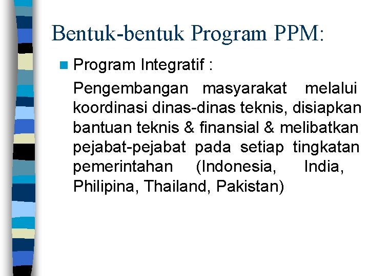 Bentuk-bentuk Program PPM: n Program Integratif : Pengembangan masyarakat melalui koordinasi dinas-dinas teknis, disiapkan