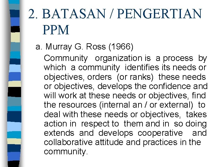 2. BATASAN / PENGERTIAN PPM a. Murray G. Ross (1966) Community organization is a