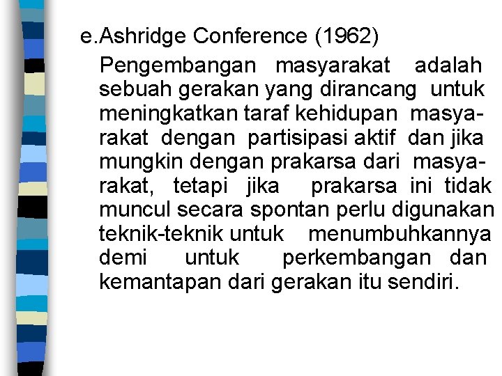e. Ashridge Conference (1962) Pengembangan masyarakat adalah sebuah gerakan yang dirancang untuk meningkatkan taraf