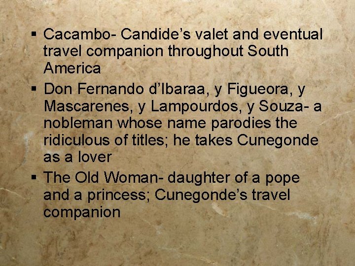 § Cacambo- Candide’s valet and eventual travel companion throughout South America § Don Fernando