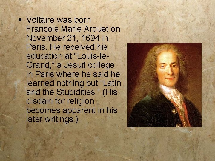 § Voltaire was born Francois Marie Arouet on November 21, 1694 in Paris. He