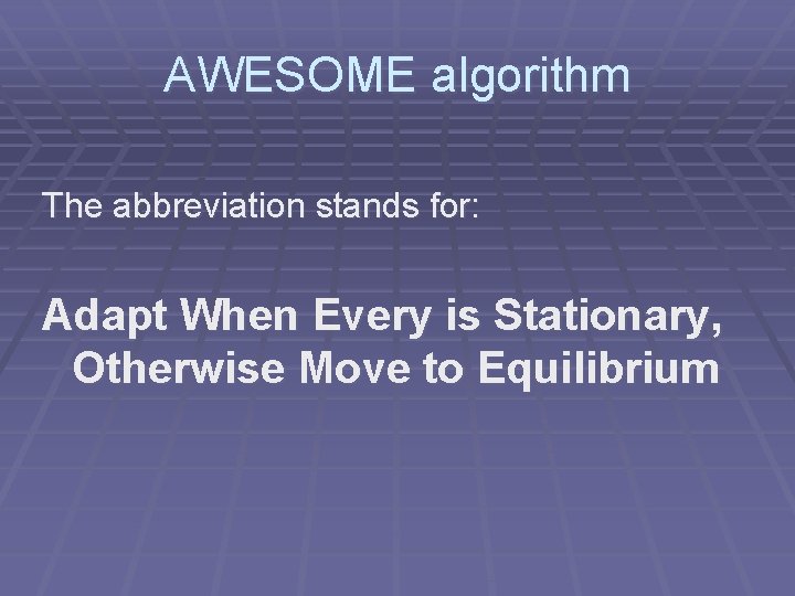 AWESOME algorithm The abbreviation stands for: Adapt When Every is Stationary, Otherwise Move to