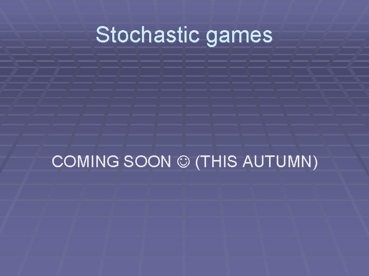 Stochastic games COMING SOON (THIS AUTUMN) 