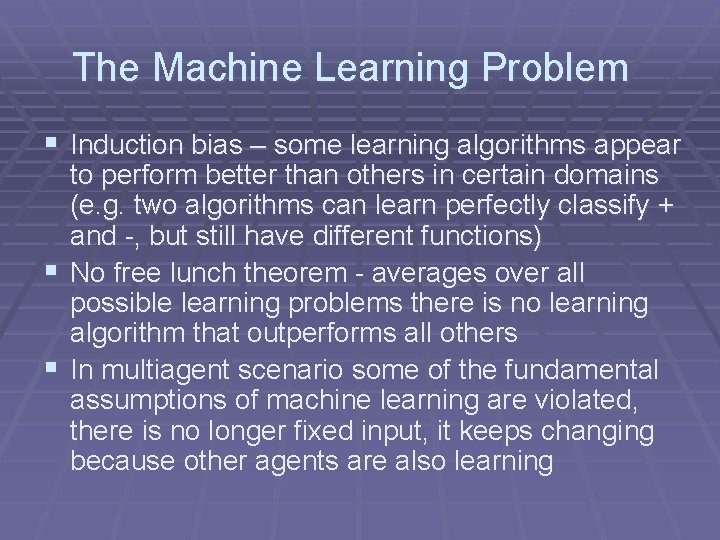 The Machine Learning Problem § Induction bias – some learning algorithms appear to perform