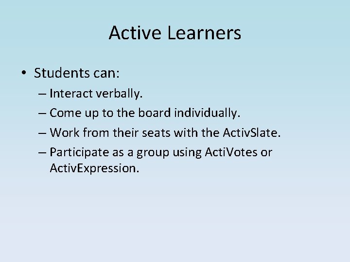 Active Learners • Students can: – Interact verbally. – Come up to the board