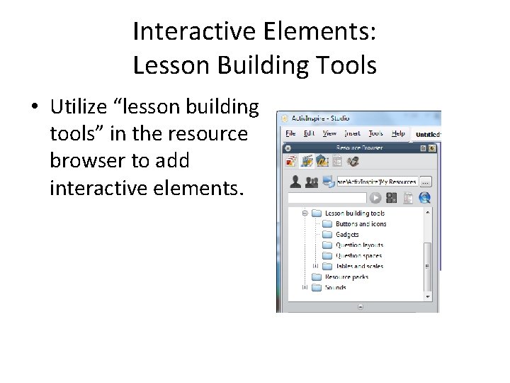 Interactive Elements: Lesson Building Tools • Utilize “lesson building tools” in the resource browser