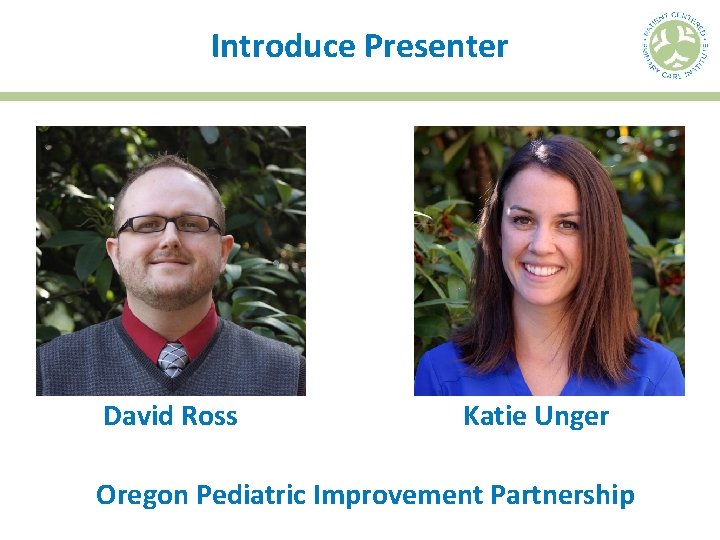 Introduce Presenter David Ross Katie Unger Oregon Pediatric Improvement Partnership 