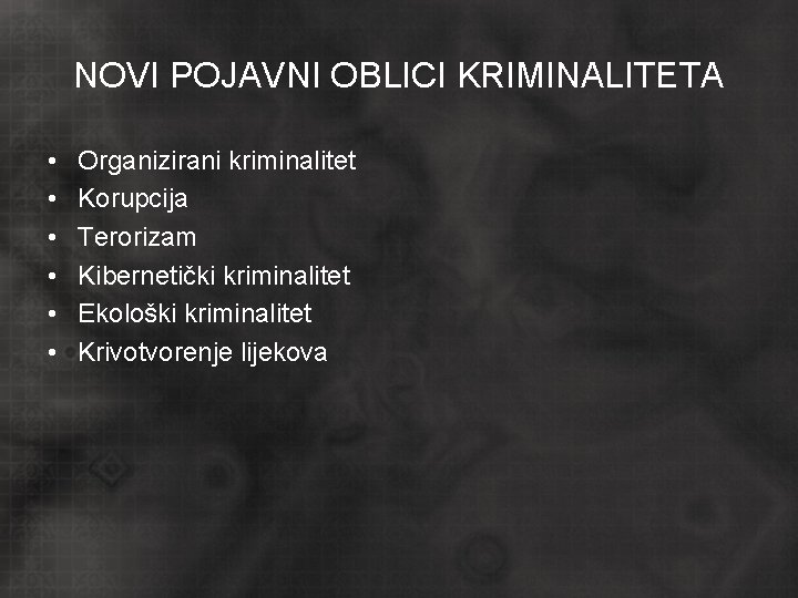 NOVI POJAVNI OBLICI KRIMINALITETA • • • Organizirani kriminalitet Korupcija Terorizam Kibernetički kriminalitet Ekološki