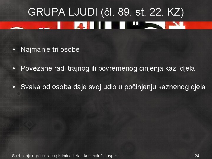 GRUPA LJUDI (čl. 89. st. 22. KZ) • Najmanje tri osobe • Povezane radi