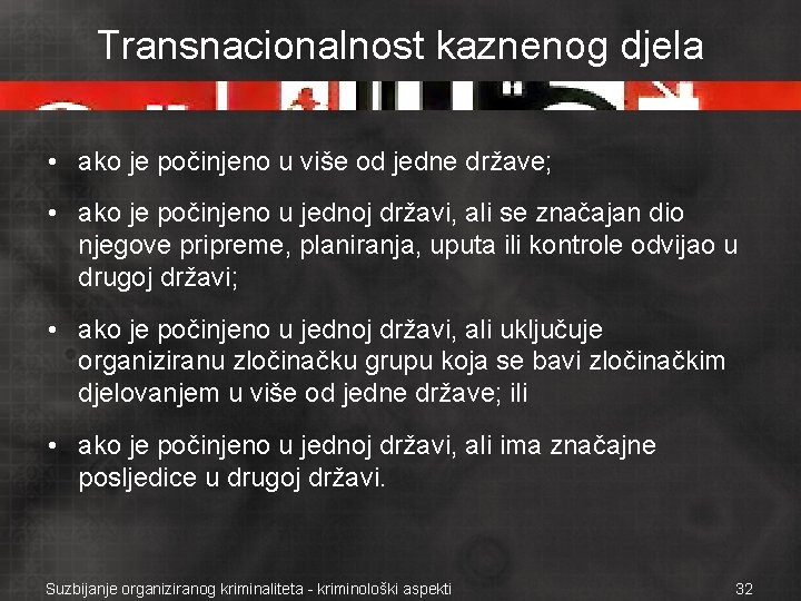 Transnacionalnost kaznenog djela • ako je počinjeno u više od jedne države; • ako