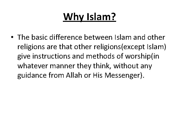 Why Islam? • The basic difference between Islam and other religions are that other