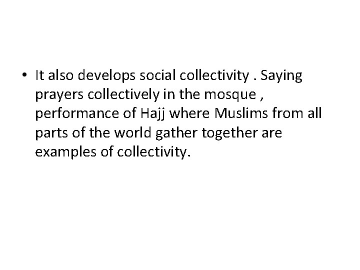  • It also develops social collectivity. Saying prayers collectively in the mosque ,