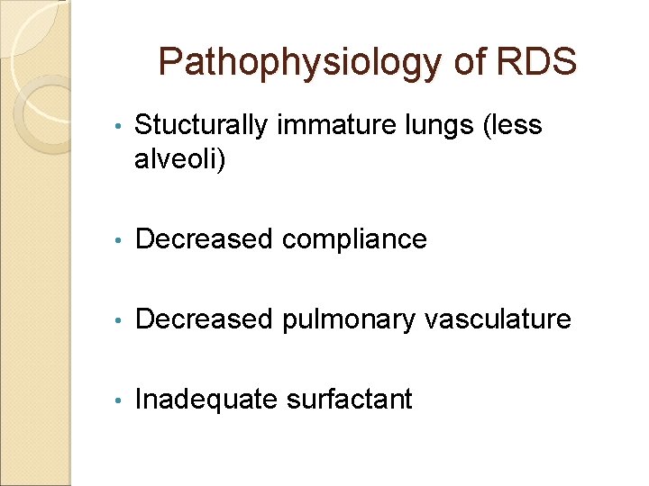 Pathophysiology of RDS • Stucturally immature lungs (less alveoli) • Decreased compliance • Decreased