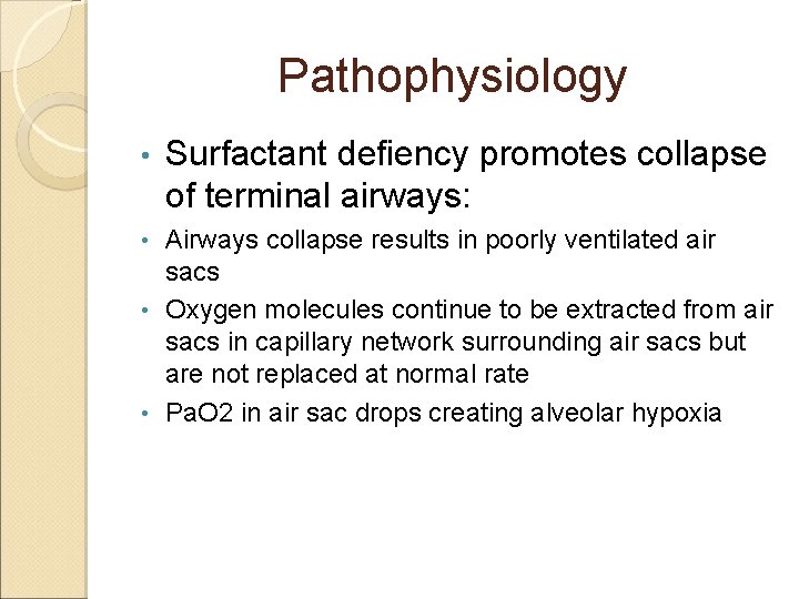 Pathophysiology • Surfactant defiency promotes collapse of terminal airways: Airways collapse results in poorly Pathophysiology • Surfactant defiency promotes collapse of terminal airways: Airways collapse results in poorly