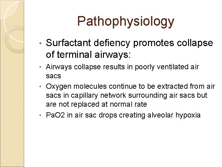 Pathophysiology • Surfactant defiency promotes collapse of terminal airways: Airways collapse results in poorly