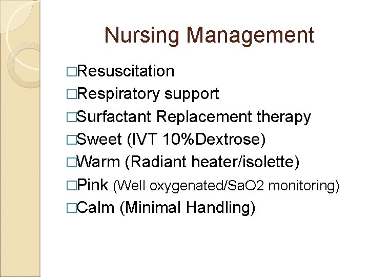 Nursing Management �Resuscitation �Respiratory support �Surfactant Replacement therapy �Sweet (IVT 10%Dextrose) �Warm (Radiant heater/isolette)