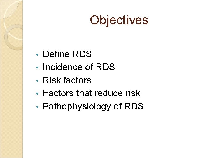 Objectives • • • Define RDS Incidence of RDS Risk factors Factors that reduce