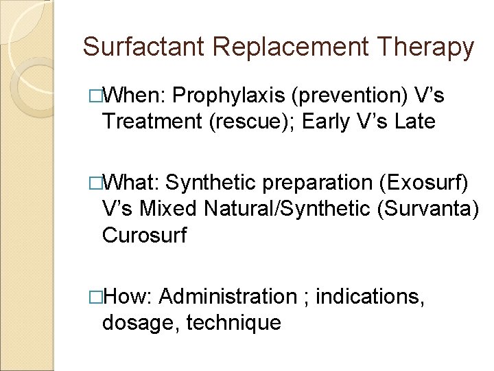 Surfactant Replacement Therapy �When: Prophylaxis (prevention) V’s Treatment (rescue); Early V’s Late �What: Synthetic