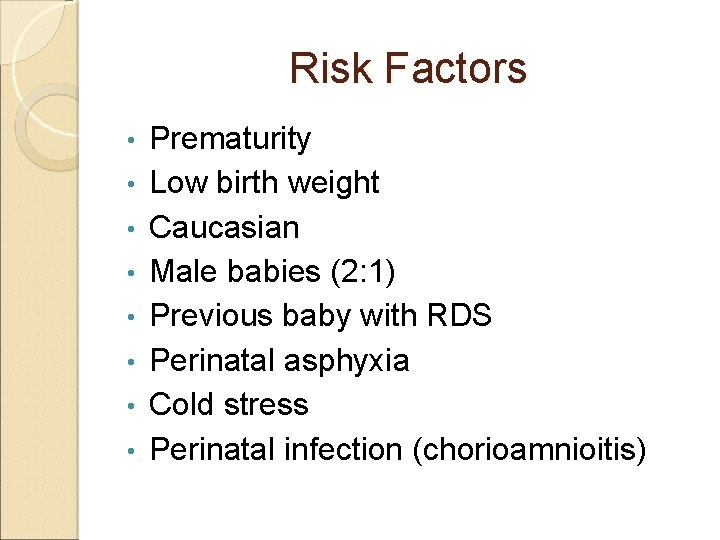 Risk Factors • • Prematurity Low birth weight Caucasian Male babies (2: 1) Previous