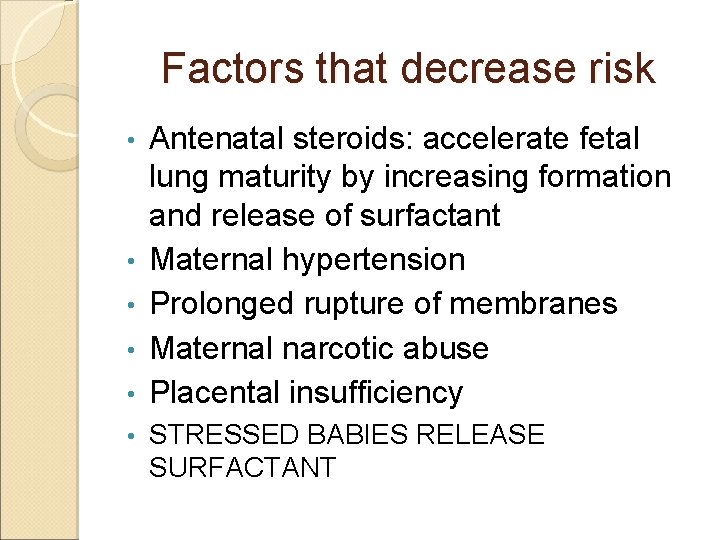 Factors that decrease risk • • • Antenatal steroids: accelerate fetal lung maturity by